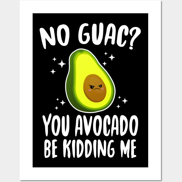 No Guac? You Avocado Be Kiddin' Me Wall Art by Eugenex